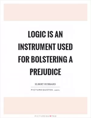 Logic is an instrument used for bolstering a prejudice Picture Quote #1