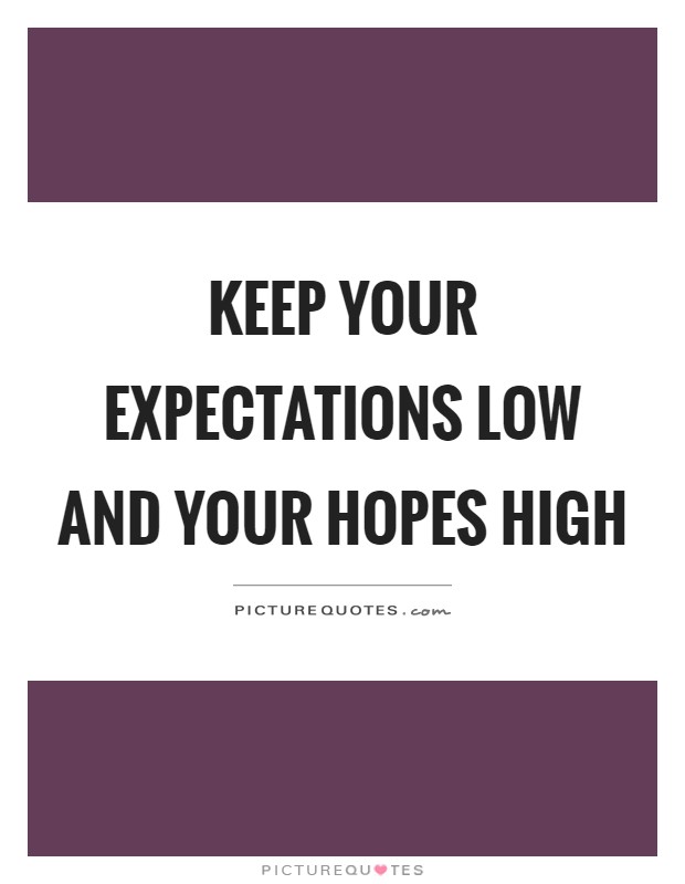 Keep your expectations low and your hopes high Picture Quote #1
