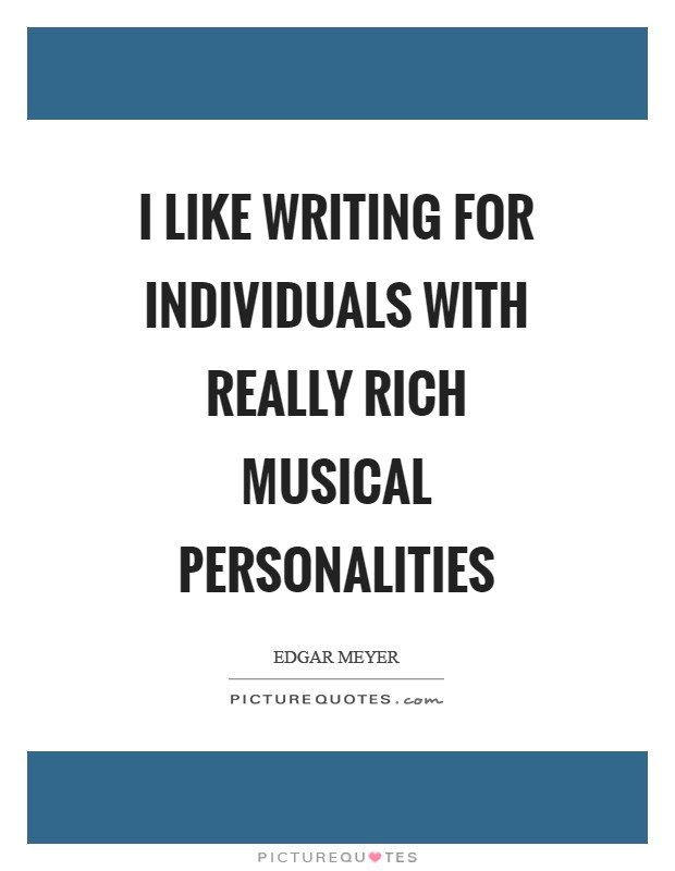 I like writing for individuals with really rich musical personalities Picture Quote #1