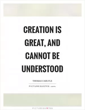 Creation is great, and cannot be understood Picture Quote #1