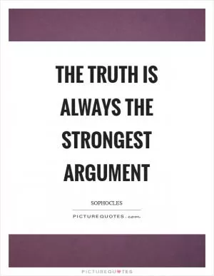 The truth is always the strongest argument Picture Quote #1