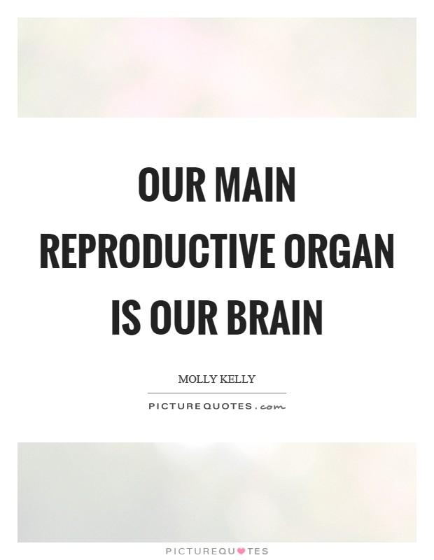 Our main reproductive organ is our brain Picture Quote #1