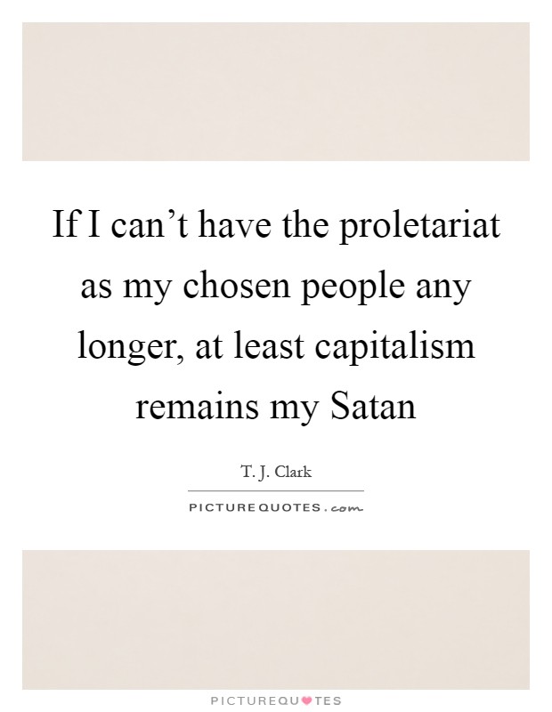 If I can't have the proletariat as my chosen people any longer, at least capitalism remains my Satan Picture Quote #1