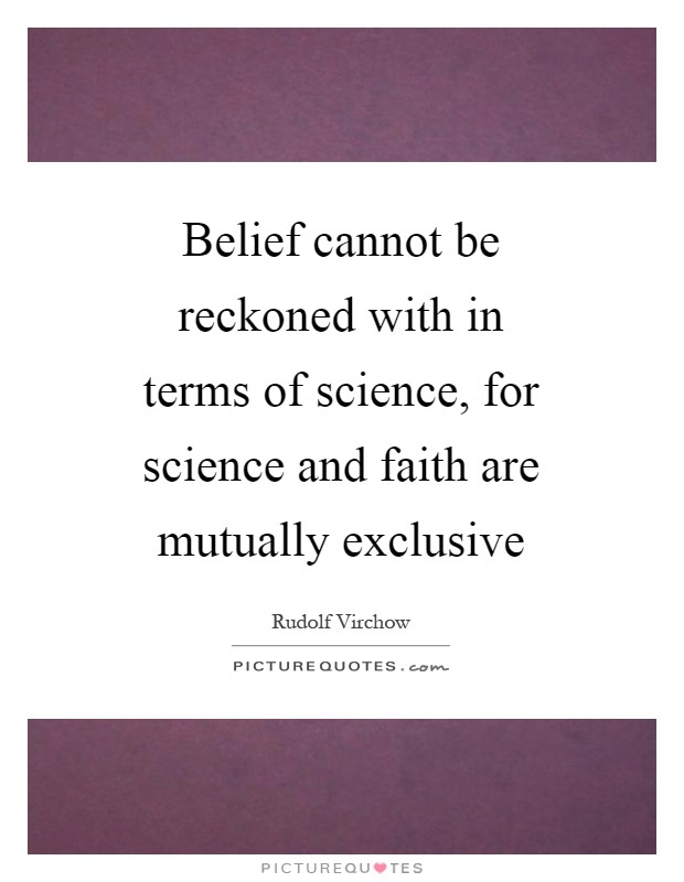 Belief cannot be reckoned with in terms of science, for science and faith are mutually exclusive Picture Quote #1