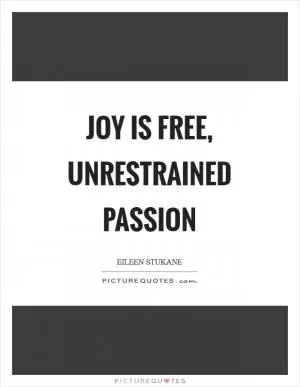 Joy is free, unrestrained passion Picture Quote #1