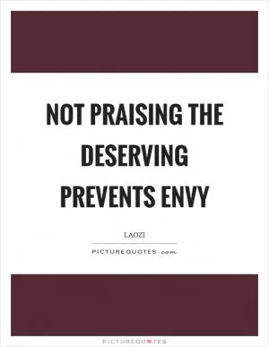 Not praising the deserving prevents envy Picture Quote #1