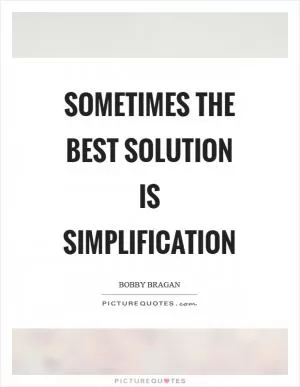 Sometimes the best solution is simplification Picture Quote #1
