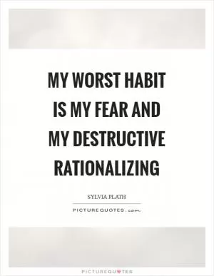 My worst habit is my fear and my destructive rationalizing Picture Quote #1