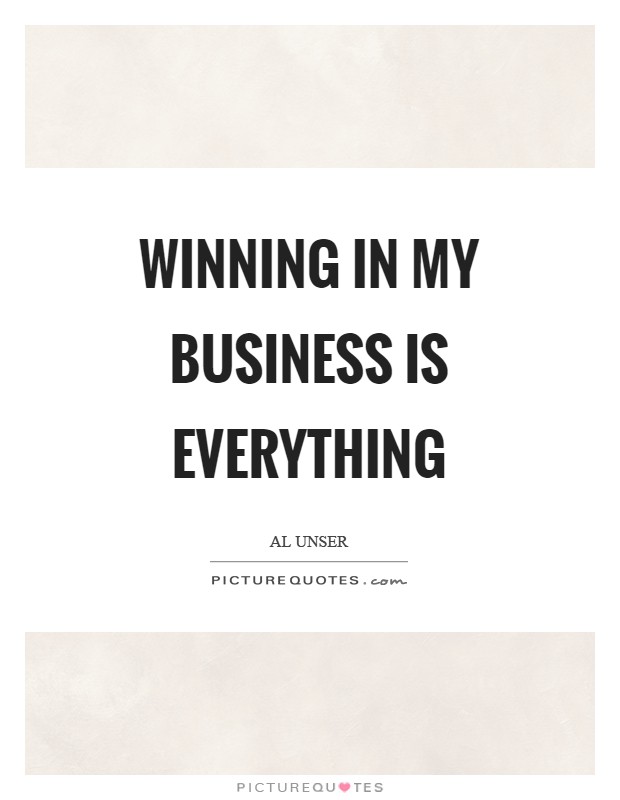 Winning in my business is everything Picture Quote #1