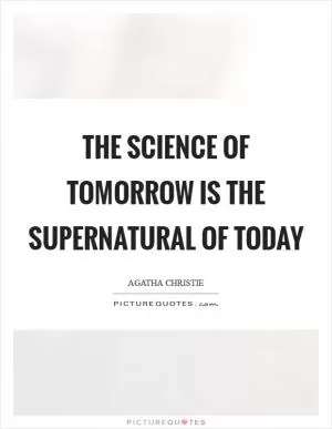 The science of tomorrow is the supernatural of today Picture Quote #1