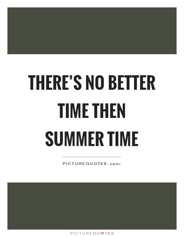 There's no better time then summer time Picture Quote #1