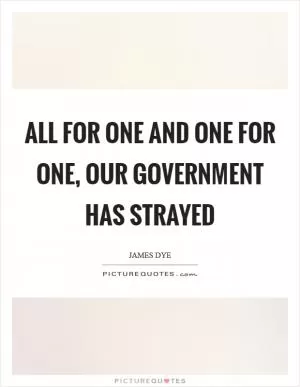 All for one and one for one, our government has strayed Picture Quote #1