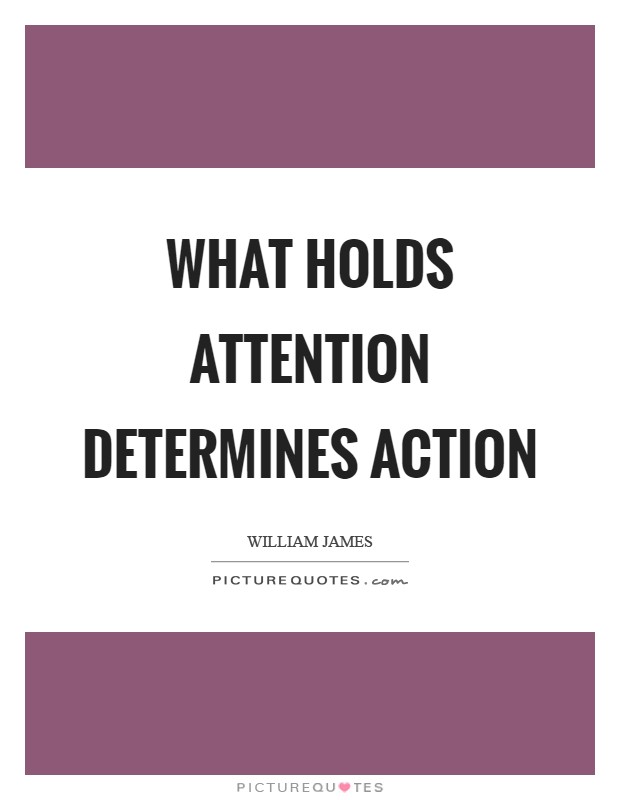 What holds attention determines action Picture Quote #1