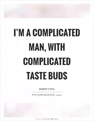 I’m a complicated man, with complicated taste buds Picture Quote #1