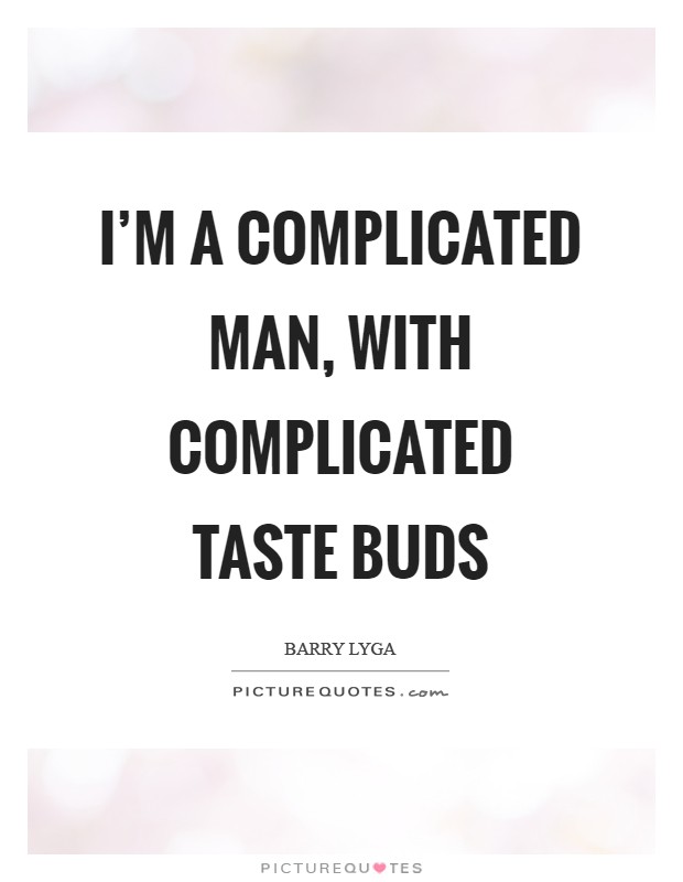 I'm a complicated man, with complicated taste buds Picture Quote #1