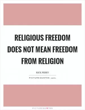 Religious freedom does not mean freedom from religion Picture Quote #1