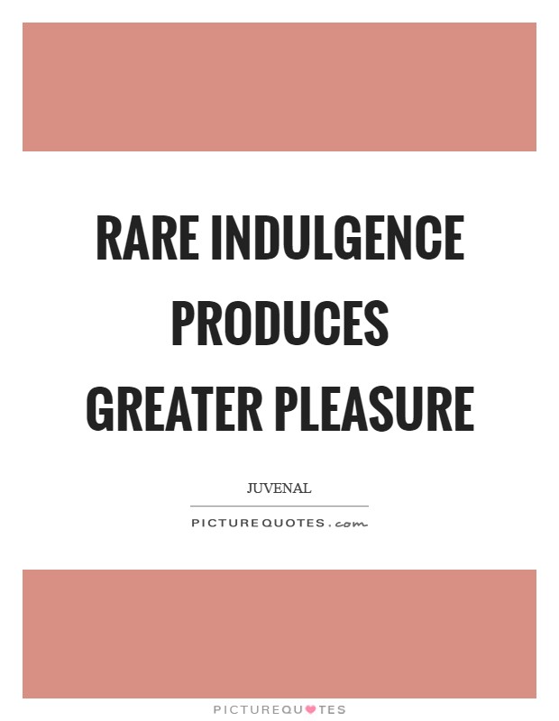 Rare indulgence produces greater pleasure Picture Quote #1