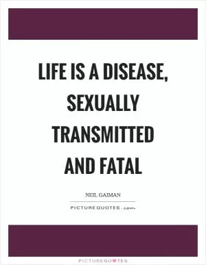Life is a disease, sexually transmitted and fatal Picture Quote #1