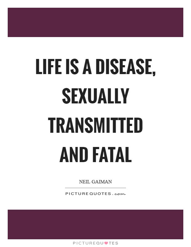 Life is a disease, sexually transmitted and fatal Picture Quote #1