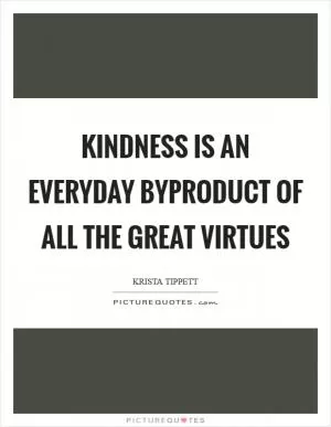 Kindness is an everyday byproduct of all the great virtues Picture Quote #1