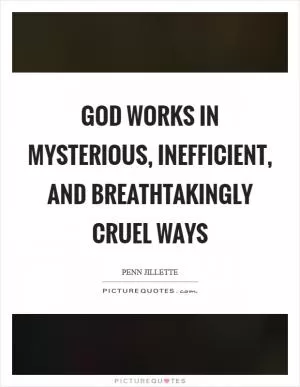 God works in mysterious, inefficient, and breathtakingly cruel ways Picture Quote #1