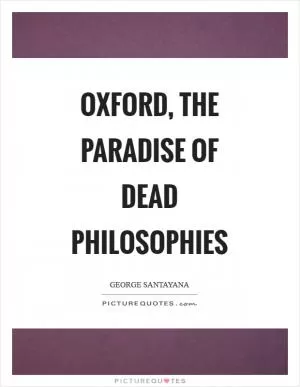 Oxford, the paradise of dead philosophies Picture Quote #1