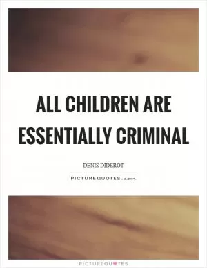 All children are essentially criminal Picture Quote #1