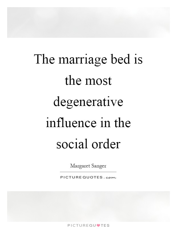 The marriage bed is the most degenerative influence in the social order Picture Quote #1