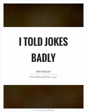 I told jokes badly Picture Quote #1
