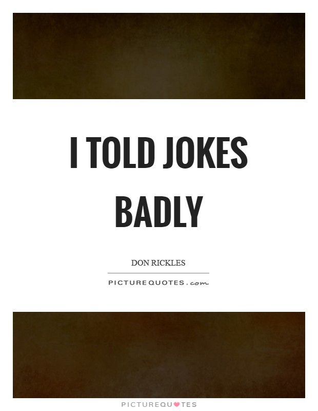 I told jokes badly Picture Quote #1