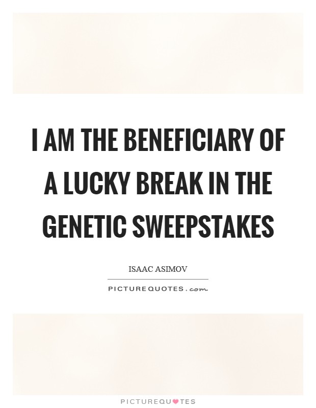 I am the beneficiary of a lucky break in the genetic sweepstakes Picture Quote #1