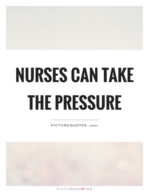 Nurses can take the pressure Picture Quote #1