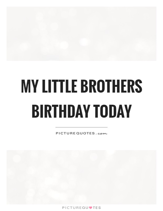 My little brothers birthday today Picture Quote #1