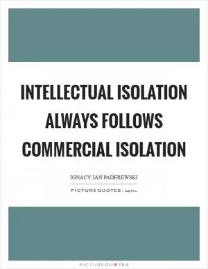 Intellectual isolation always follows commercial isolation Picture Quote #1