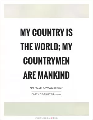 My country is the world; my countrymen are mankind Picture Quote #1