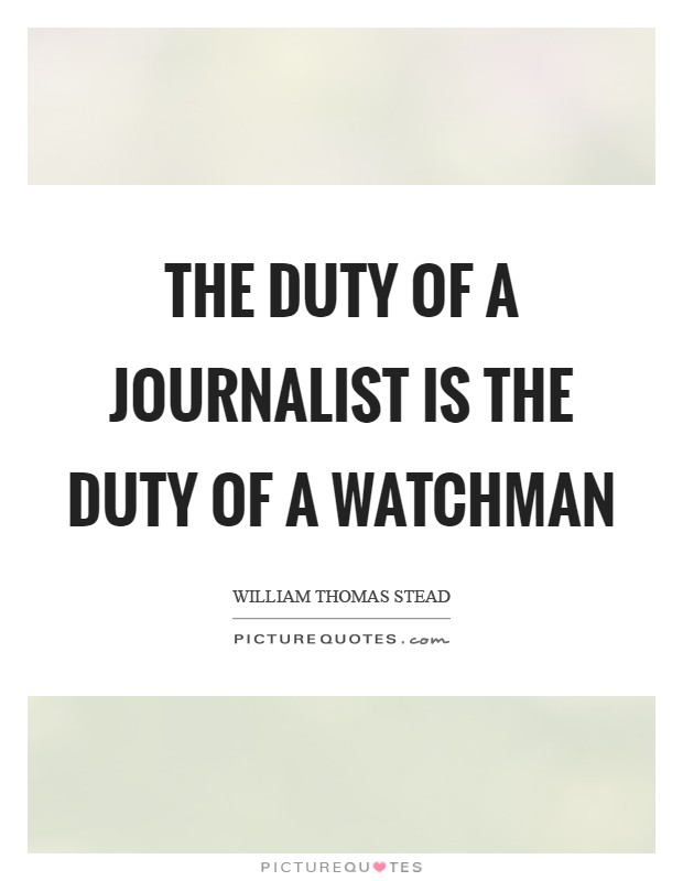 The duty of a journalist is the duty of a watchman Picture Quote #1