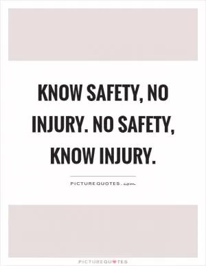 Know safety, no injury. No safety, know injury Picture Quote #1