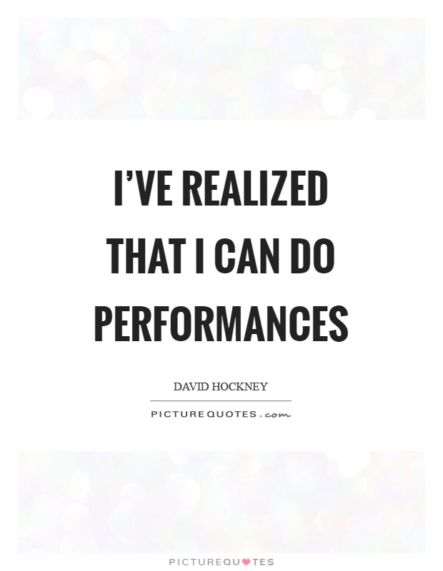 I've realized that I can do performances Picture Quote #1
