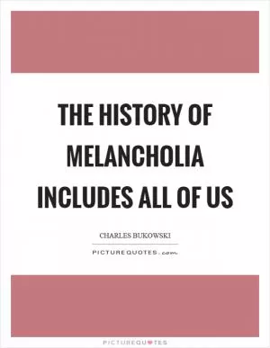 The history of melancholia includes all of us Picture Quote #1
