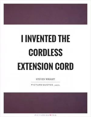 I invented the cordless extension cord Picture Quote #1