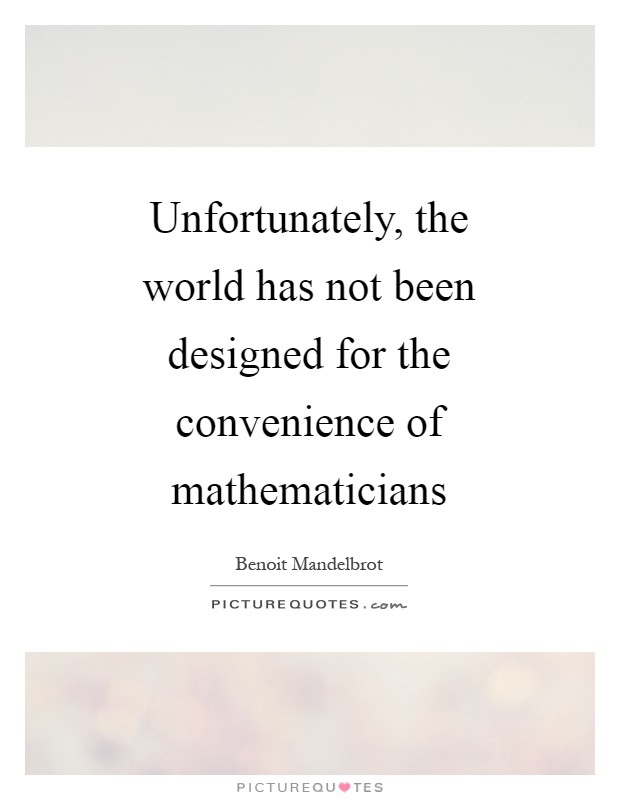 Unfortunately, the world has not been designed for the convenience of mathematicians Picture Quote #1
