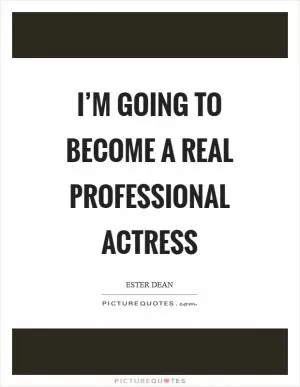 I’m going to become a real professional actress Picture Quote #1