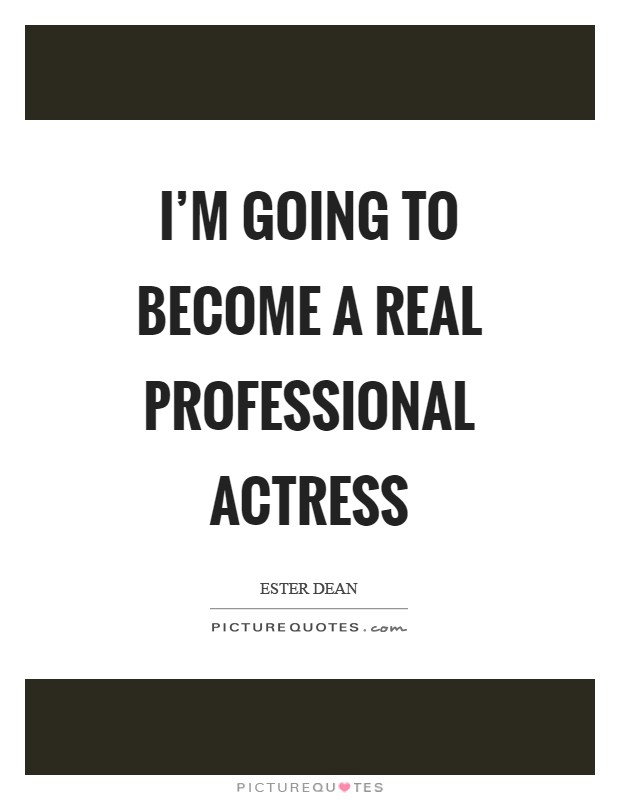 I'm going to become a real professional actress Picture Quote #1