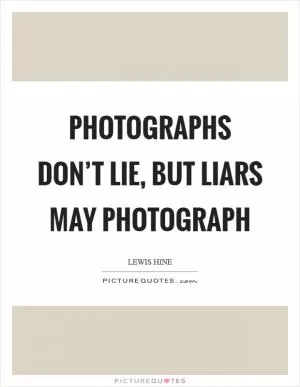 Photographs don’t lie, but liars may photograph Picture Quote #1