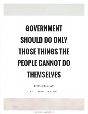 Government should do only those things the people cannot do themselves Picture Quote #1