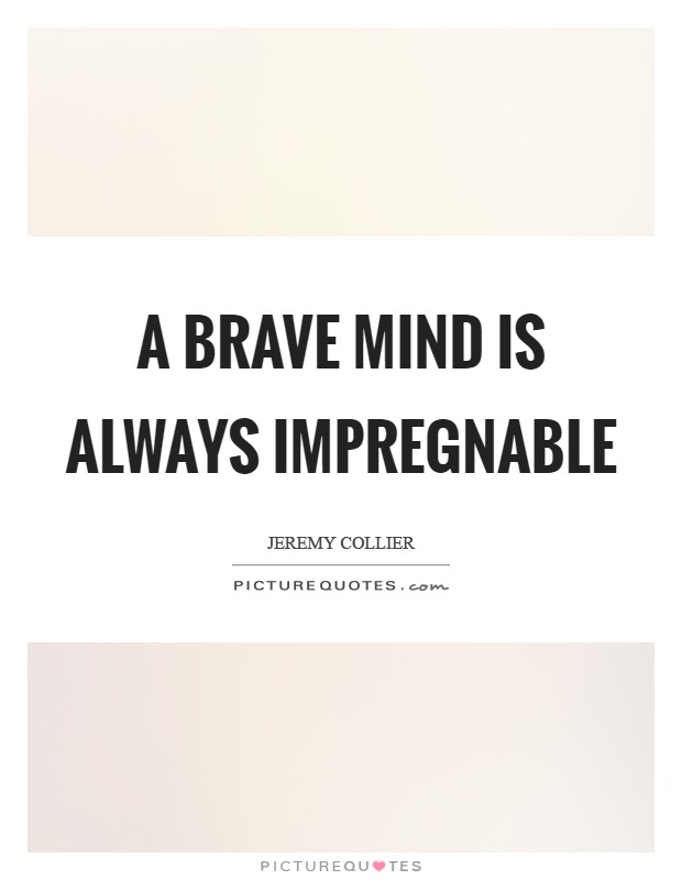 A brave mind is always impregnable Picture Quote #1