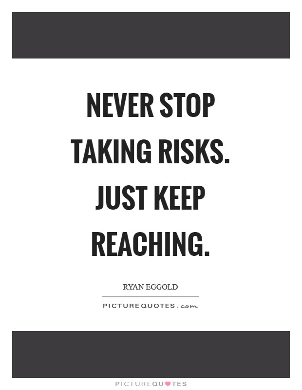 Never stop taking risks. Just keep reaching Picture Quote #1