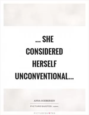 ... she considered herself unconventional Picture Quote #1