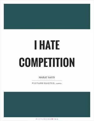 I hate competition Picture Quote #1