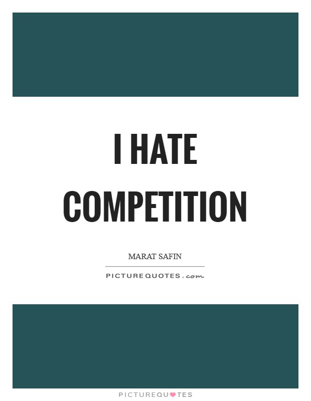 I hate competition Picture Quote #1